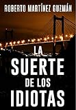 La Suerte De Los Idiotas (Lucas Acevedo 1): Novela Negra Tan Adictiva Que La Acabarás En Un Solo Día.
