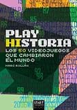Play Historia. Los 50 Videojuegos Que Cambiaron El Mundo.